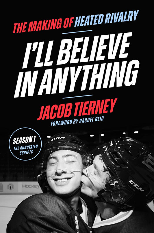 I'll Believe in Anything: The Making of Heated Rivalry Season 1 (The Annotated Scripts) [Preorder - 10/13/26]
