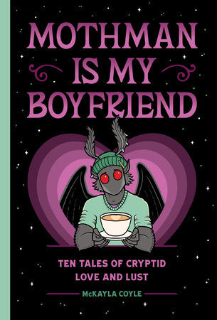 Mothman Is My Boyfriend: Ten Tales of Cryptid Love and Lust (Preorder - 5/5/26)